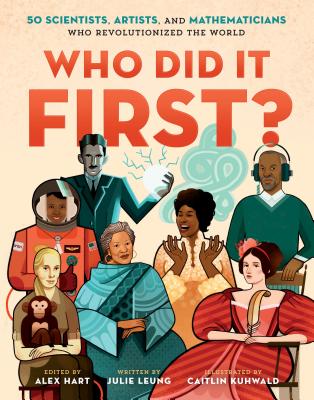 Who Did It First?: 50 Scientists, Artists, and Mathematicians Who Revolutionized the World - Julie Leung