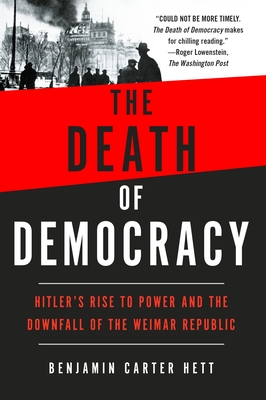 The Death of Democracy: Hitler's Rise to Power and the Downfall of the Weimar Republic - Benjamin Carter Hett