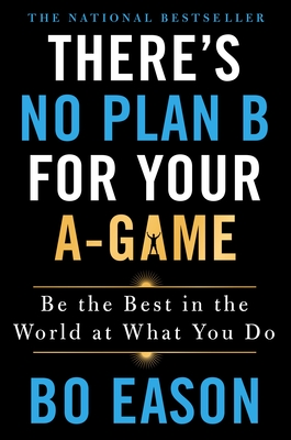 There's No Plan B for Your A-Game: Be the Best in the World at What You Do - Bo Eason