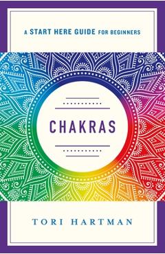 Coperta cărții 'Chakras: Using the Chakras for Emotional, Physical, and Spiritual Well-Being (a Start Here Guide) - Tori Hartman'