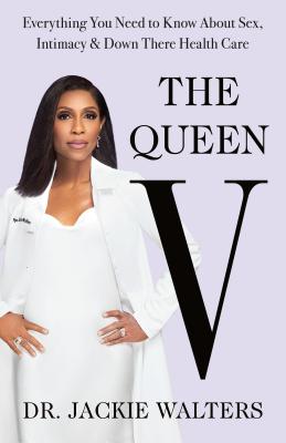 The Queen V: Everything You Need to Know about Sex, Intimacy, and Down There Health Care - Jackie Walters