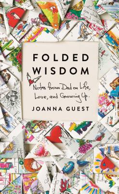 Folded Wisdom: Notes from Dad on Life, Love, and Growing Up - Joanna Guest
