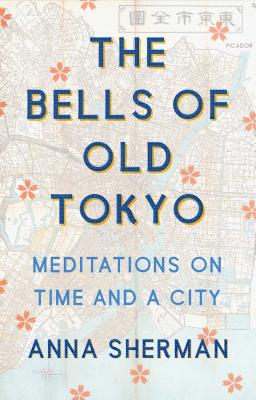 The Bells of Old Tokyo: Meditations on Time and a City - Anna Sherman