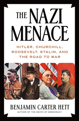 The Nazi Menace: Hitler, Churchill, Roosevelt, Stalin, and the Road to War - Benjamin Carter Hett