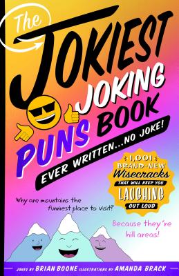 The Jokiest Joking Puns Book Ever Written . . . No Joke!: 1,001 Brand-New Wisecracks That Will Keep You Laughing Out Loud - Brian Boone
