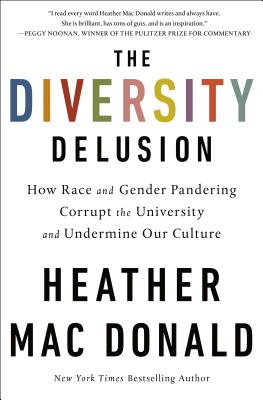 The Diversity Delusion: How Race and Gender Pandering Corrupt the University and Undermine Our Culture - Heather Mac Donald