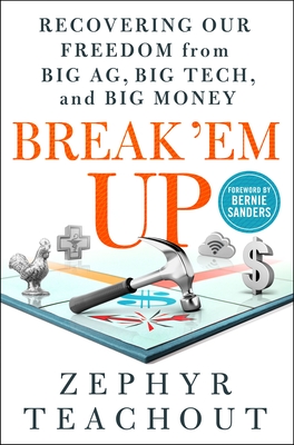 Break 'em Up: Recovering Our Freedom from Big Ag, Big Tech, and Big Money - Zephyr Teachout