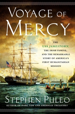 Voyage of Mercy: The USS Jamestown, the Irish Famine, and the Remarkable Story of America's First Humanitarian Mission - Stephen Puleo