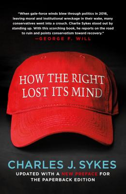 How the Right Lost Its Mind - Charles J. Sykes