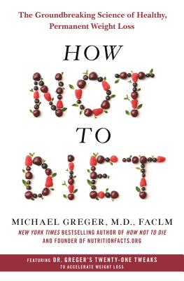 How Not to Diet: The Groundbreaking Science of Healthy, Permanent Weight Loss - Michael Greger