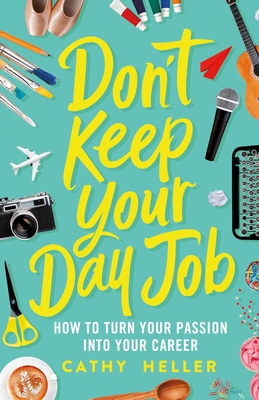 Don't Keep Your Day Job: How to Turn Your Passion Into Your Career - Cathy Heller