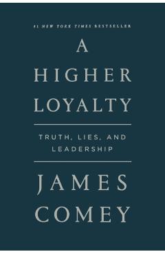 A Higher Loyalty: Truth, Lies, and Leadership - James Comey