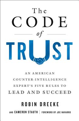 The Code of Trust: An American Counterintelligence Expert's Five Rules to Lead and Succeed - Robin Dreeke