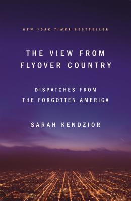 The View from Flyover Country: Dispatches from the Forgotten America - Sarah Kendzior