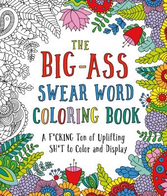 The Big-Ass Swear Word Coloring Book: A F*cking Ton of Uplifting Sh*t to Color and Display - Caitlin Peterson