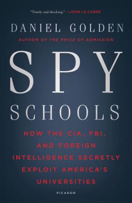Spy Schools: How the CIA, FBI, and Foreign Intelligence Secretly Exploit America's Universities - Daniel Golden