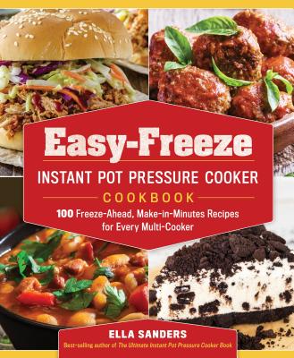 Easy-Freeze Instant Pot Pressure Cooker Cookbook: 100 Freeze-Ahead, Make-In-Minutes Recipes for Every Multi-Cooker - Ella Sanders