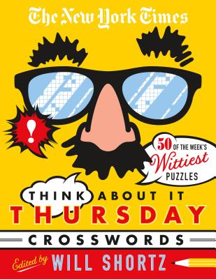 The New York Times Think about It Thursday Crossword Puzzles: 50 of the Week's Wittiest Puzzles from the New York Times - New York Times