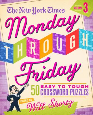 The New York Times Monday Through Friday Easy to Tough Crossword Puzzles Volume 3: 50 Puzzles from the Pages of the New York Times - New York Times