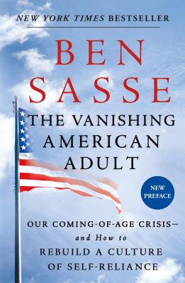 The Vanishing American Adult: Our Coming-Of-Age Crisis--And How to Rebuild a Culture of Self-Reliance - Ben Sasse