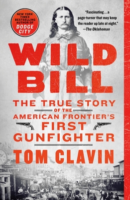 Wild Bill: The True Story of the American Frontier's First Gunfighter - Tom Clavin