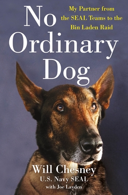 No Ordinary Dog: My Partner from the Seal Teams to the Bin Laden Raid - Will Chesney