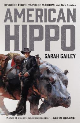 American Hippo: River of Teeth, Taste of Marrow, and New Stories - Sarah Gailey