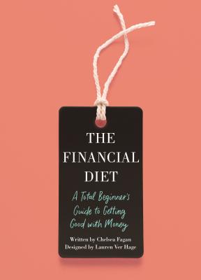 The Financial Diet: A Total Beginner's Guide to Getting Good with Money - Chelsea Fagan