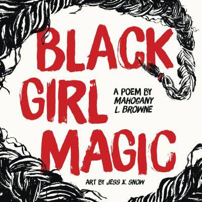Black Girl Magic: A Poem - Mahogany L. Browne