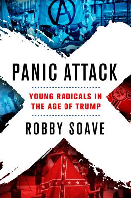 Panic Attack: Young Radicals in the Age of Trump - Robby Soave