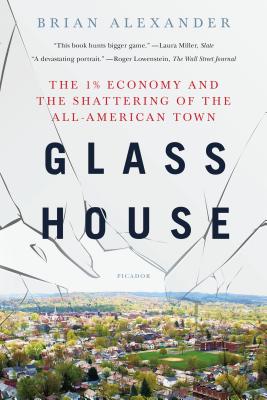 Glass House: The 1% Economy and the Shattering of the All-American Town - Brian Alexander
