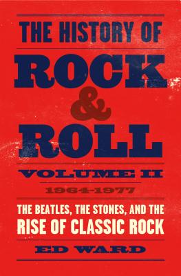 The History of Rock & Roll, Volume 2: 1964-1977: The Beatles, the Stones, and the Rise of Classic Rock - Ed Ward