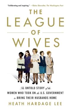 The League of Wives: The Untold Story of the Women Who Took on the U.S. Government to Bring Their Husbands Home - Heath Hardage Lee