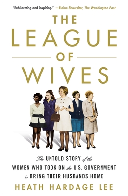 The League of Wives: The Untold Story of the Women Who Took on the U.S. Government to Bring Their Husbands Home - Heath Hardage Lee
