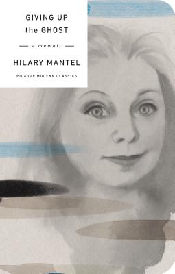 Giving Up the Ghost: A Memoir - Hilary Mantel
