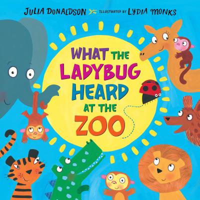 What the Ladybug Heard at the Zoo - Julia Donaldson