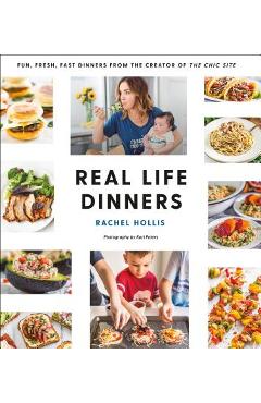 Coperta cărții 'Real Life Dinners: Fun, Fresh, Fast Dinners from the Creator of the Chic Site - Rachel Hollis'