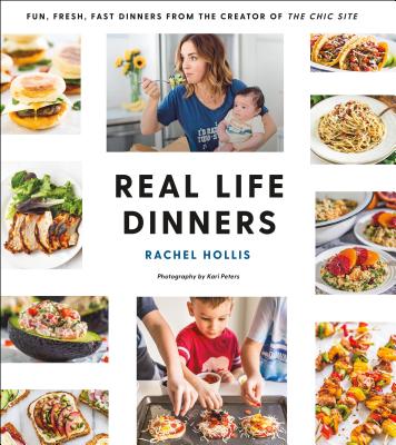 Real Life Dinners: Fun, Fresh, Fast Dinners from the Creator of the Chic Site - Rachel Hollis