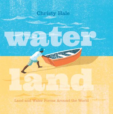 Water Land: Land and Water Forms Around the World - Christy Hale