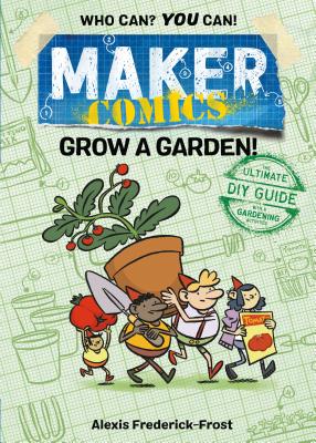 Maker Comics: Grow a Garden! - Alexis Frederick-frost