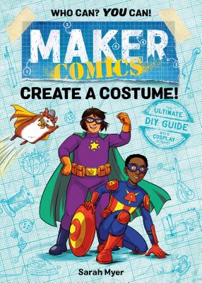 Maker Comics: Create a Costume! - Sarah Myer