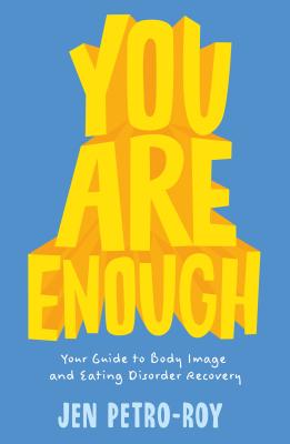 You Are Enough: Your Guide to Body Image and Eating Disorder Recovery - Jen Petro-roy