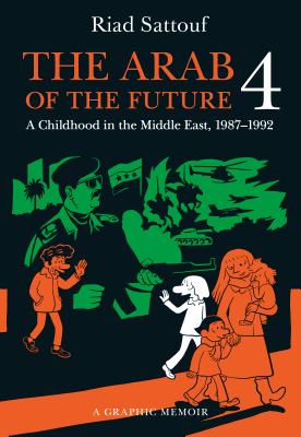 The Arab of the Future 4: A Graphic Memoir of a Childhood in the Middle East, 1987-1992 - Riad Sattouf