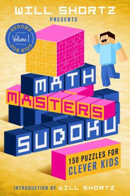 Will Shortz Presents Math Masters Sudoku: 150 Puzzles for Clever Kids - Will Shortz