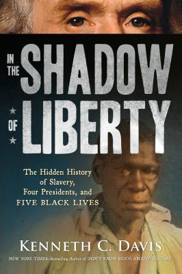 In the Shadow of Liberty: The Hidden History of Slavery, Four Presidents, and Five Black Lives - Kenneth C. Davis