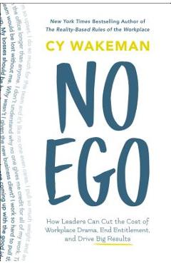 Poza produsului No Ego: How Leaders Can Cut the Cost of Workplace Drama, End Entitlement, and Drive Big Results - Cy Wakeman