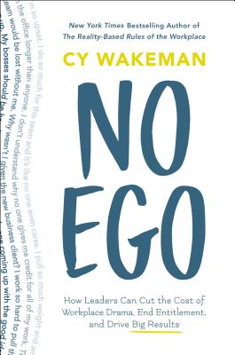 No Ego: How Leaders Can Cut the Cost of Workplace Drama, End Entitlement, and Drive Big Results - Cy Wakeman