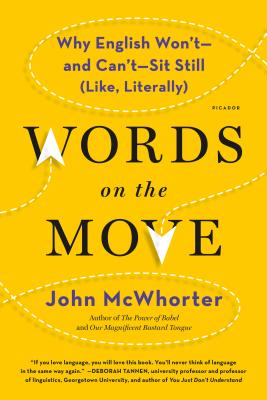 Words on the Move: Why English Won't - And Can't - Sit Still (Like, Literally) - John Mcwhorter
