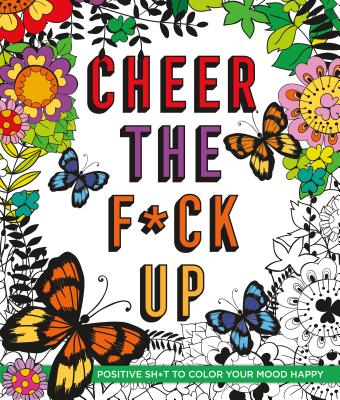 Cheer the F*ck Up: Positive Sh*t to Color Your Mood Happy - Caitlin Peterson