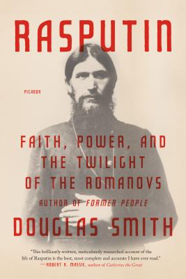 Rasputin: Faith, Power, and the Twilight of the Romanovs - Douglas Smith